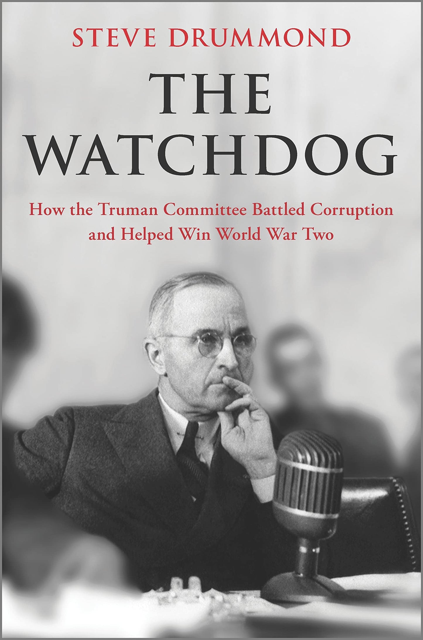 The Watchdog: How the Truman Committee Battled Corruption and Helped Win World War Two – A Harry S. Truman Book Award Winning WWII Biography