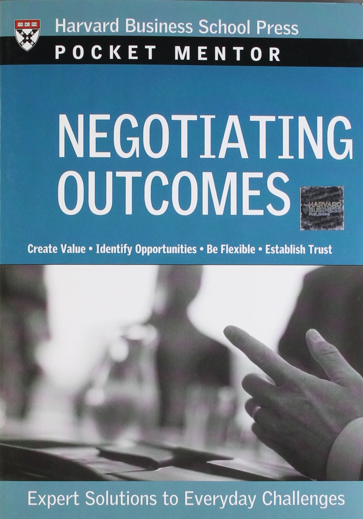 Negotiating Outcomes: Expert Solutions to Everyday Challenges (Pocket Mentor)