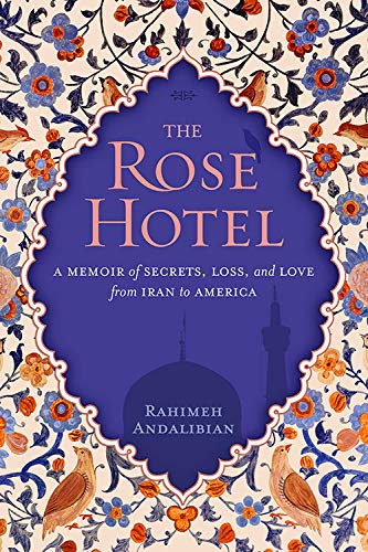 The Rose Hotel: A Memoir of Secrets, Loss, and Love From Iran to America