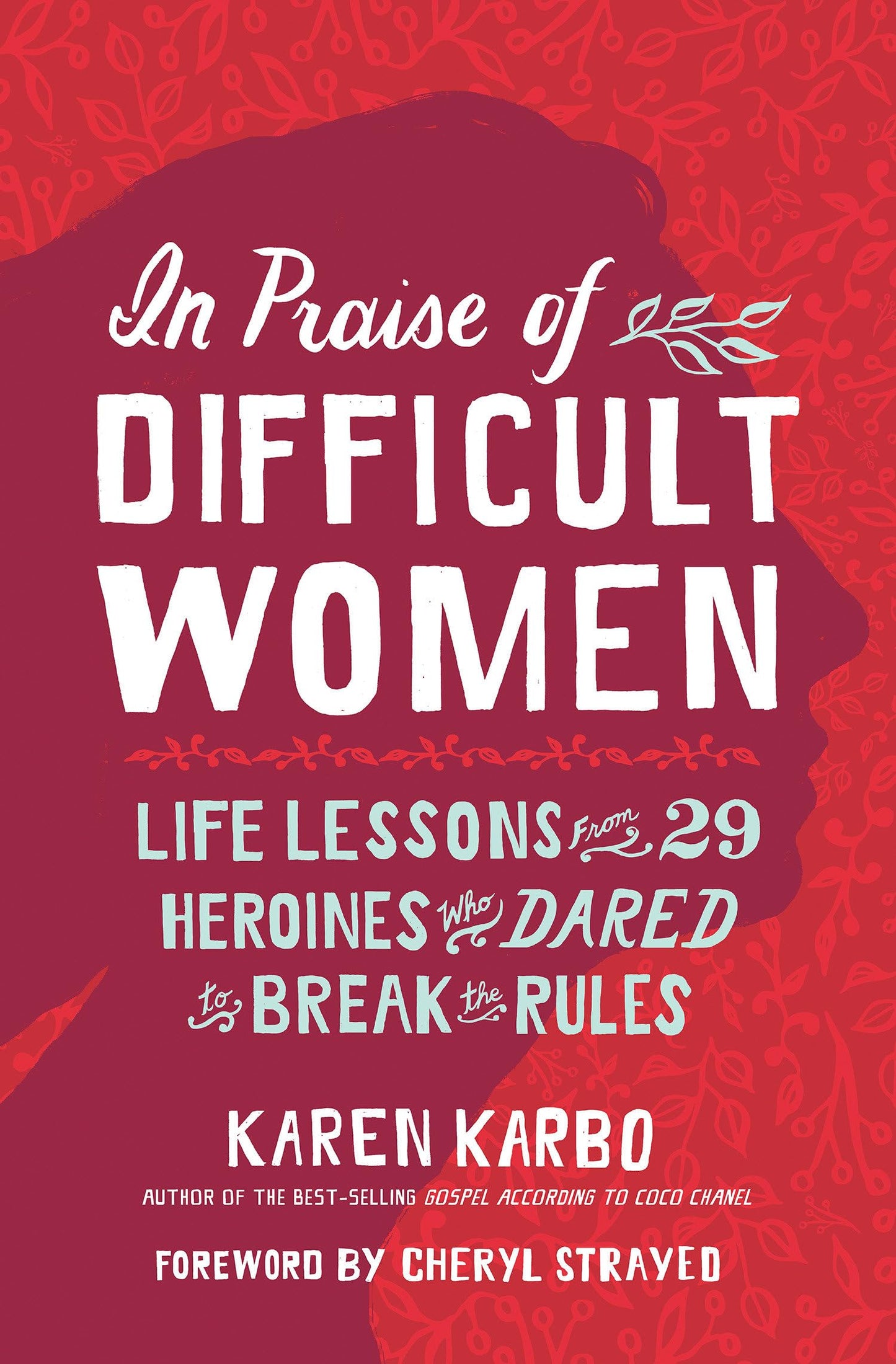 In Praise of Difficult Women: Life Lessons From 29 Heroines Who Dared to Break the Rules - 9778