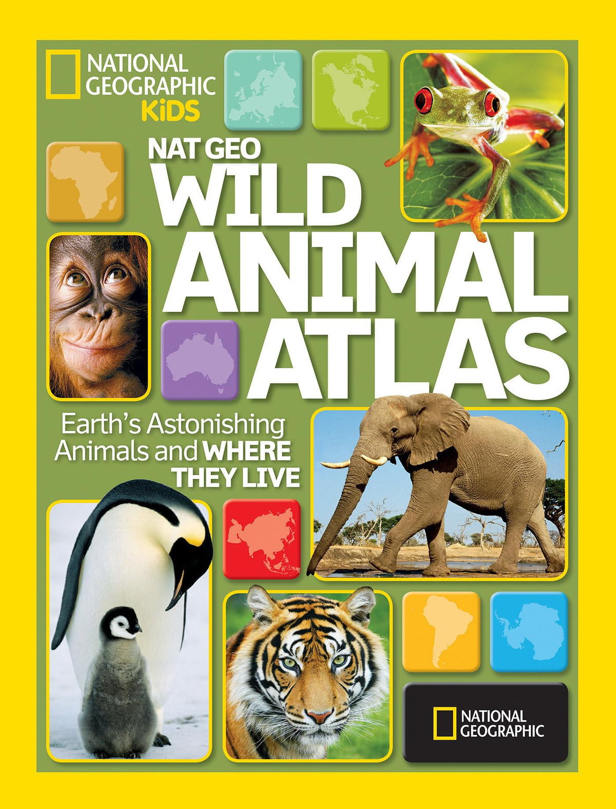 National Geographic Wild Animal Atlas: Earth's Astonishing Animals and Where They Live