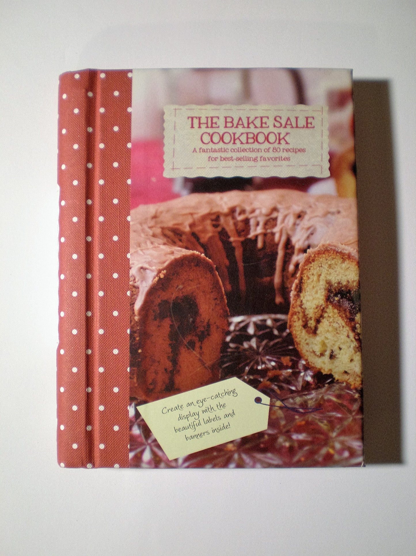 THE BAKE SALE COOKBOOK * A FANTASTIC COLLECTION * OF 80 RECIPES FOR BEST- SELLING FAVORITES