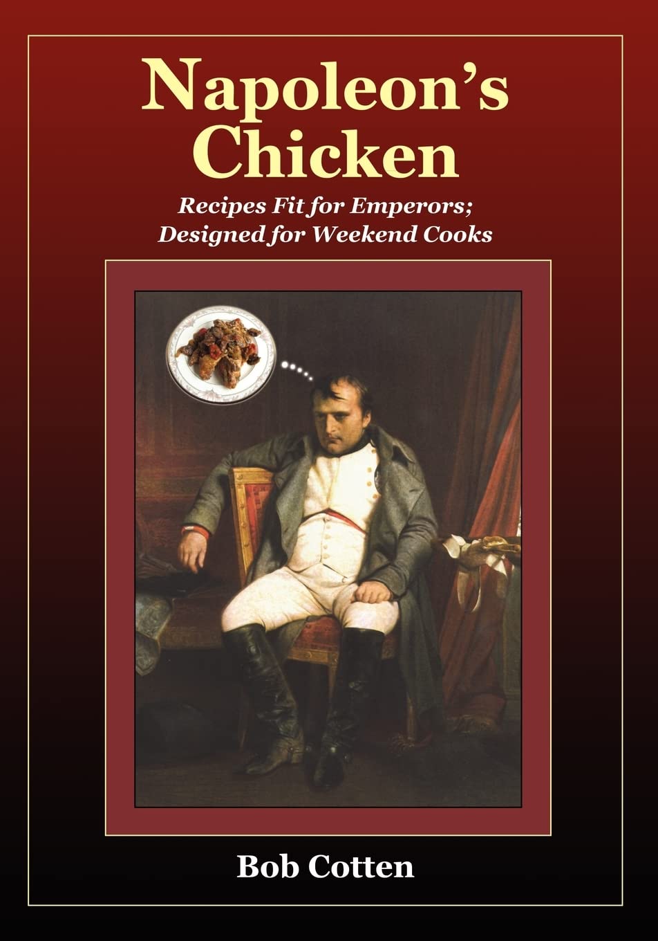 Napoleon's Chicken: Recipes fit for emperors, designed for Weekend Cooks