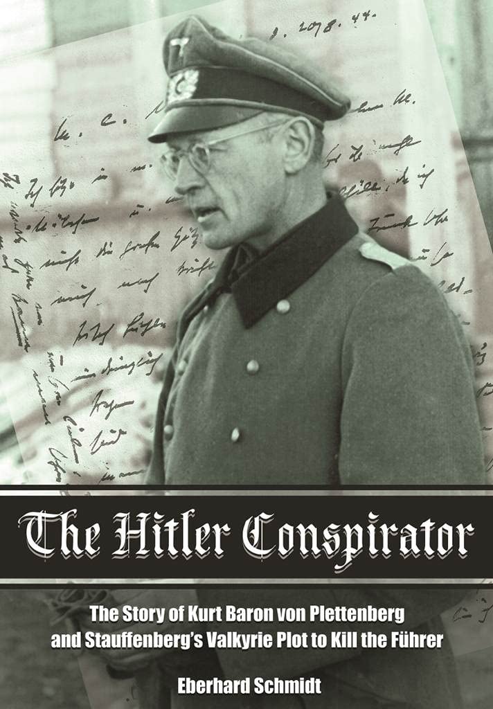 The Hitler Conspirator: The Story of Kurt Freiherr von Plettenberg and Stauffenberg's Valkyrie Plot to Kill the Fuhrer