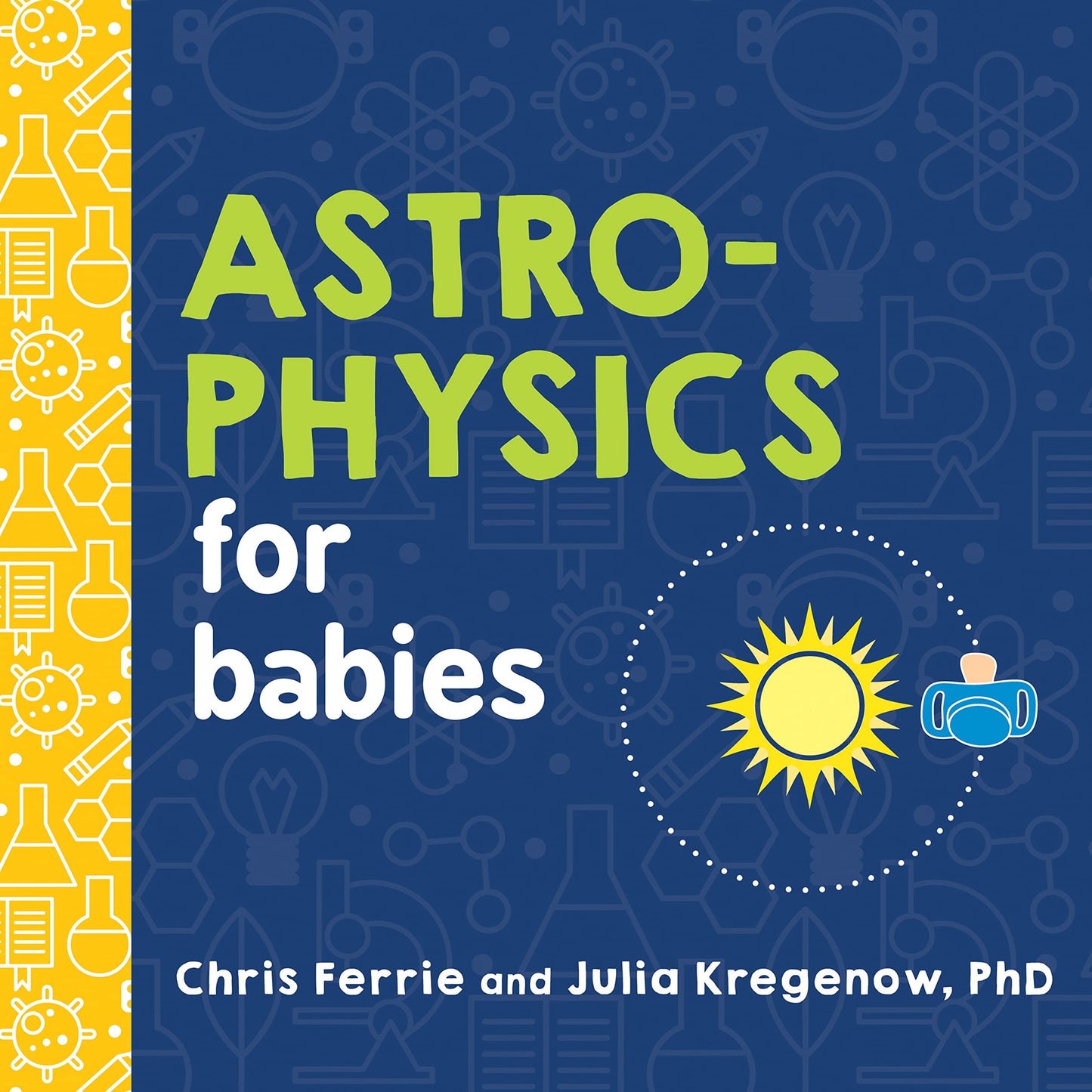 Astrophysics for Babies: A STEM Book about Space and Astronomy for Little Ones by the #1 Science Author for Kids (Science Gifts for Kids) (Baby University) - 366