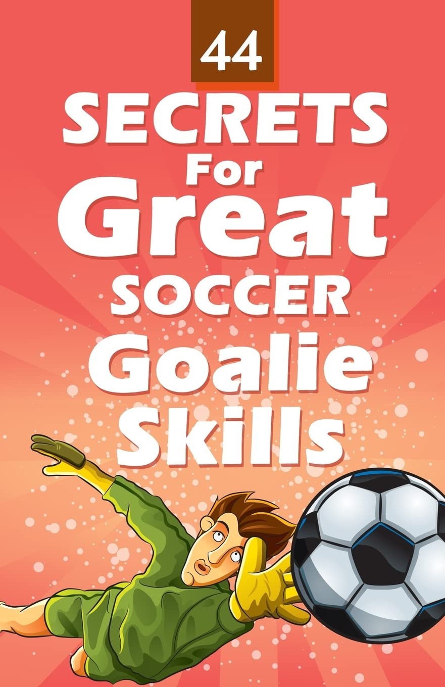 44 Secrets for Great Soccer Goalie Skills - 647