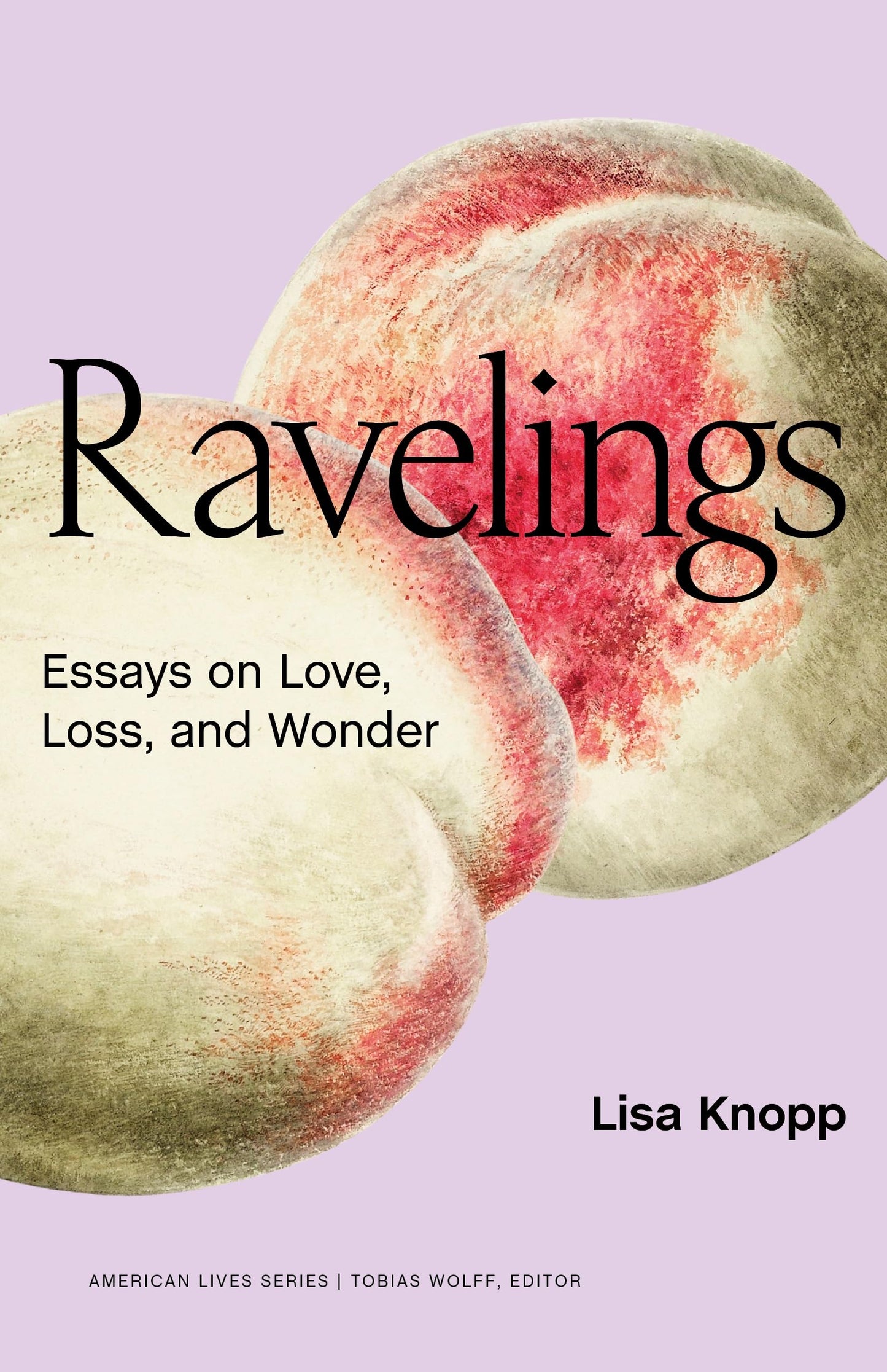 Ravelings: Essays on Love, Loss, and Wonder (American Lives)