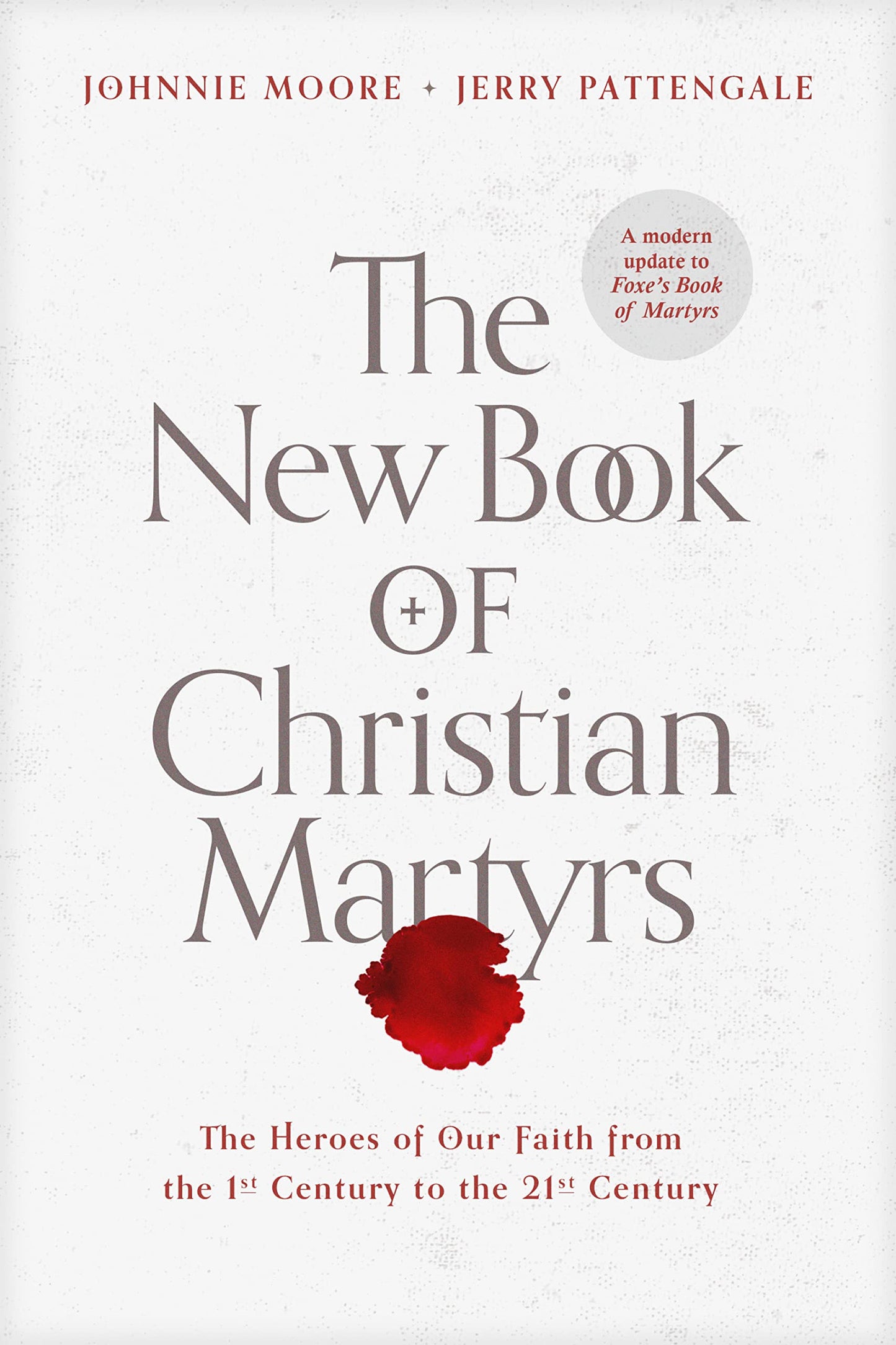 The New Book of Christian Martyrs: The Heroes of Our Faith from the 1st Century to the 21st Century (A Modern Update to Foxe's Book of Martyrs)