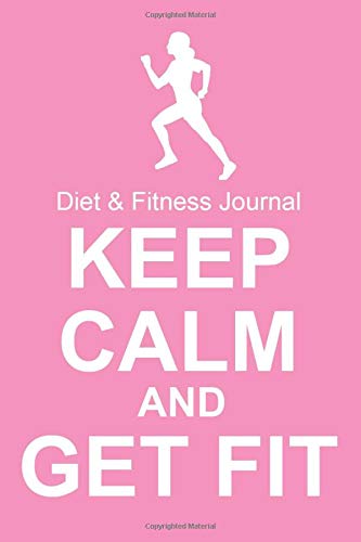 Diet & Fitness Journal: Keep Calm And Get Fit - Start Your Journey To The New You!