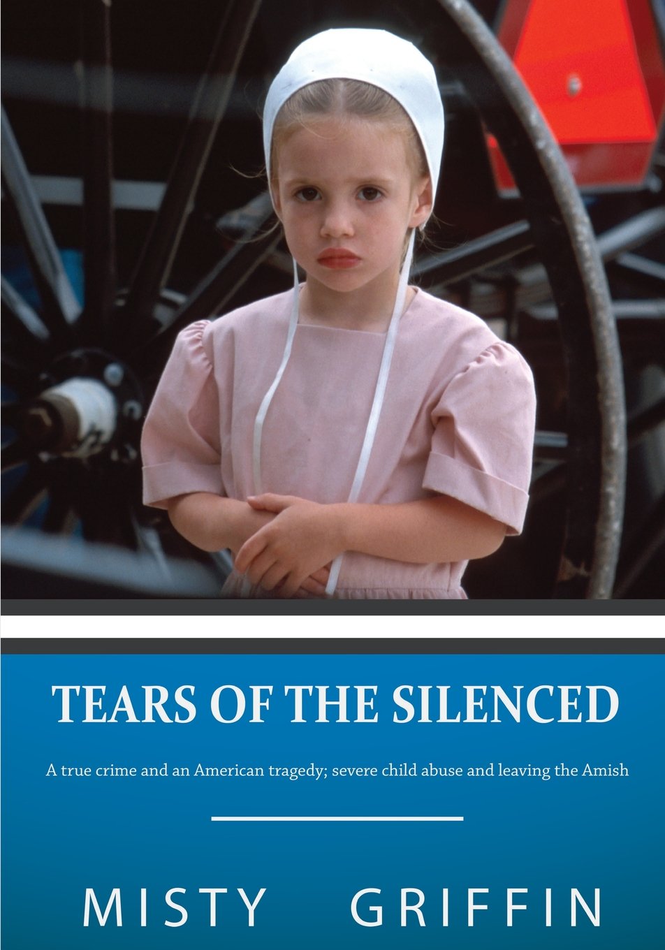 Tears of the Silenced: A True Crime and an American Tragedy; Severe Child Abuse and Leaving the Amish