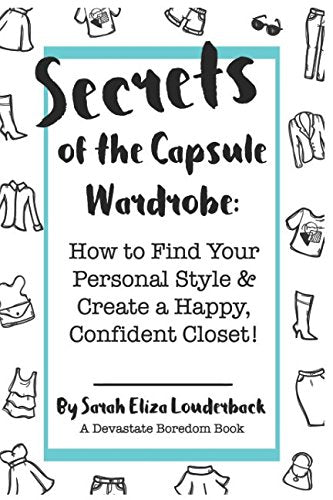 Secrets of the Capsule Wardrobe: How to Find Your Personal Style & Create a Happy, Confident Closet!