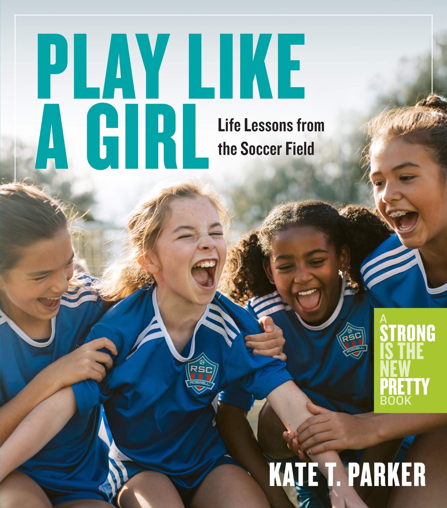 Play Like a Girl: Life Lessons from the Soccer Field - 4057