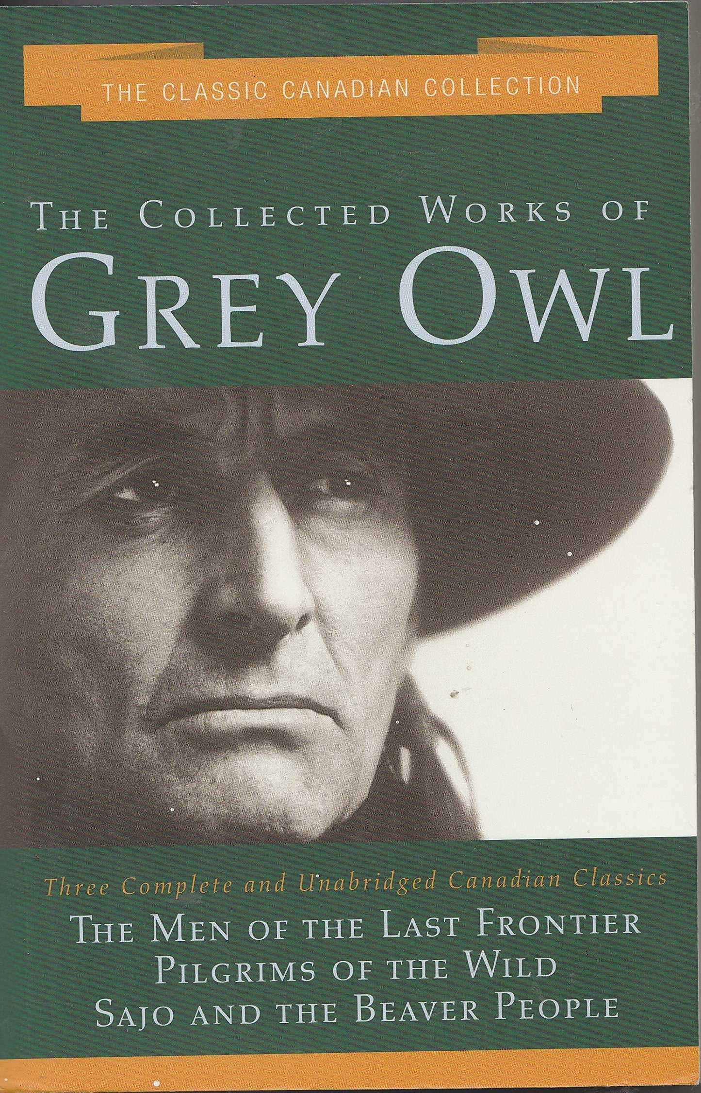 The Collected Works of Grey Owl: Three Complete and Unabridge Canadian Classics (The Men of the Last Frontier, Pilgrims of the Wild, Sajo and the Beaver People)