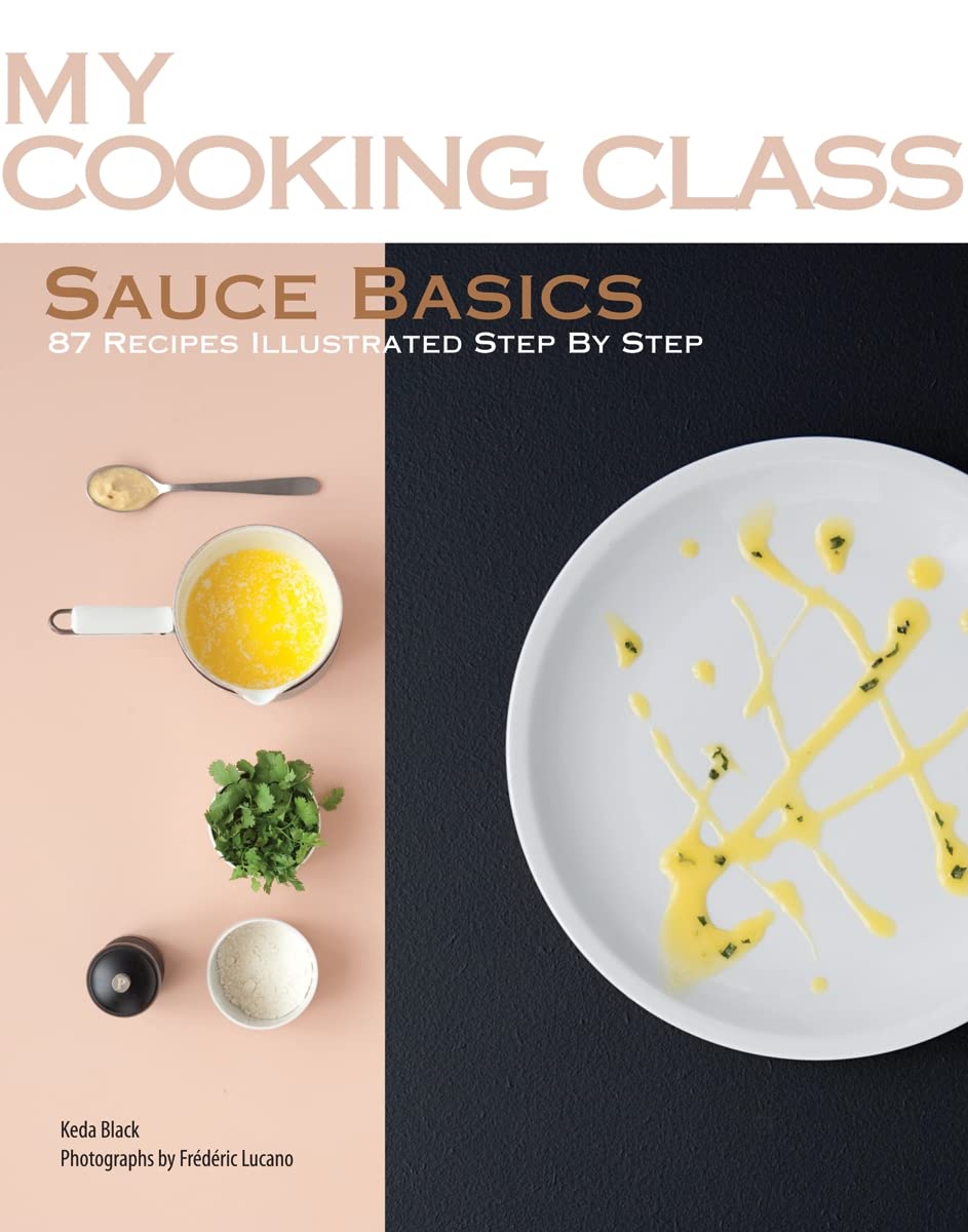 Sauce Basics: 87 Recipes Illustrated Step by Step (My Cooking Class)