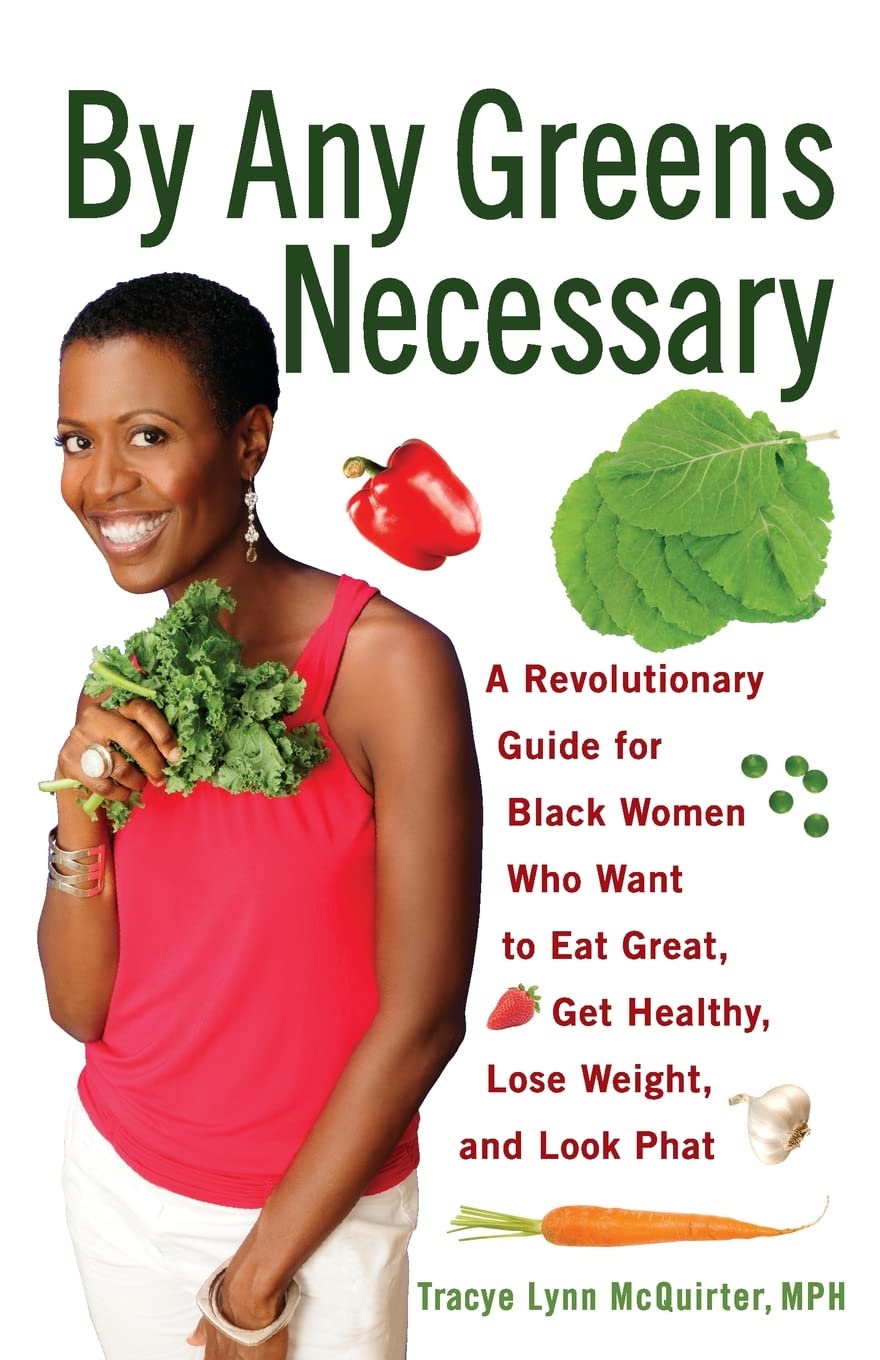 By Any Greens Necessary: A Revolutionary Guide for Black Women Who Want to Eat Great, Get Healthy, Lose Weight, and Look Phat