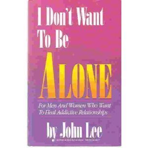 I don't want to be alone: For men and women who want to heal addictive relationships