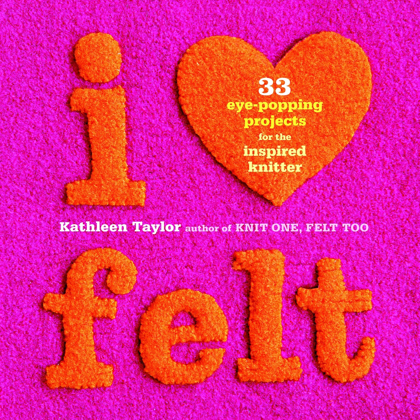 I Heart Felt: 33 Eye-Popping Projects for the Inspired Knitter - 9913
