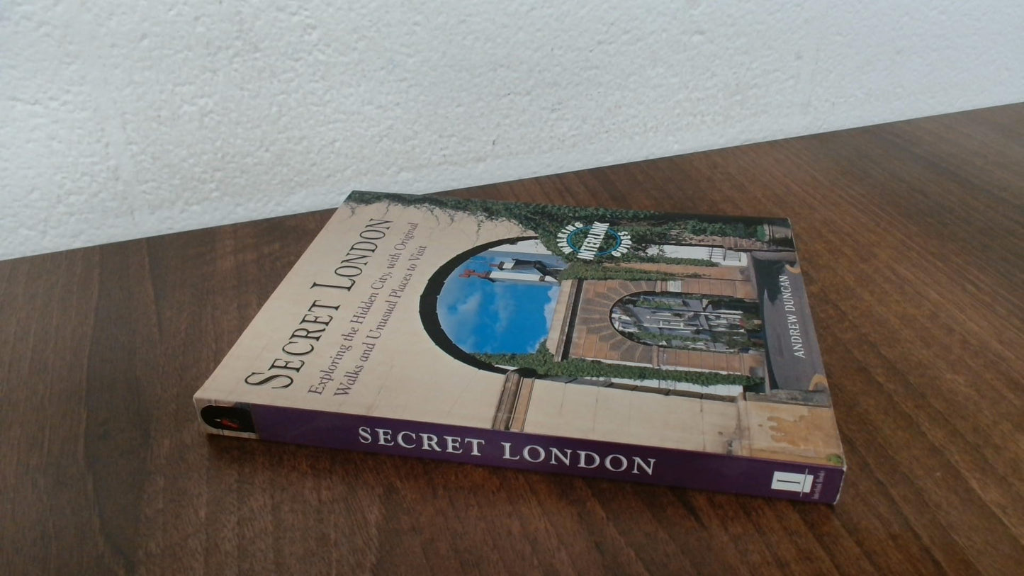 Secret London : Exploring the Hidden City, With Original Walks and Unusual Places to Visit