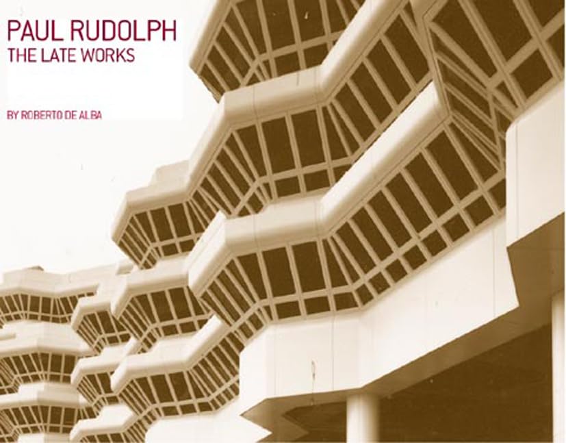 Paul Rudolph: The Late Work