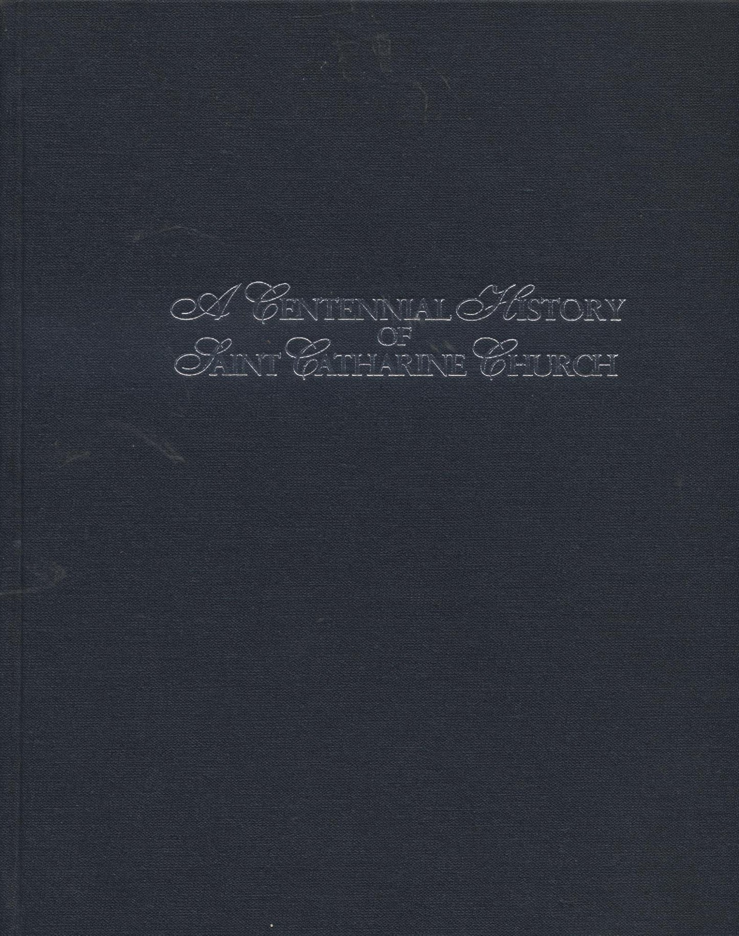 A Centennial History of Saint Catherine Church Celebrating 100 Years of Worship 1902-2002