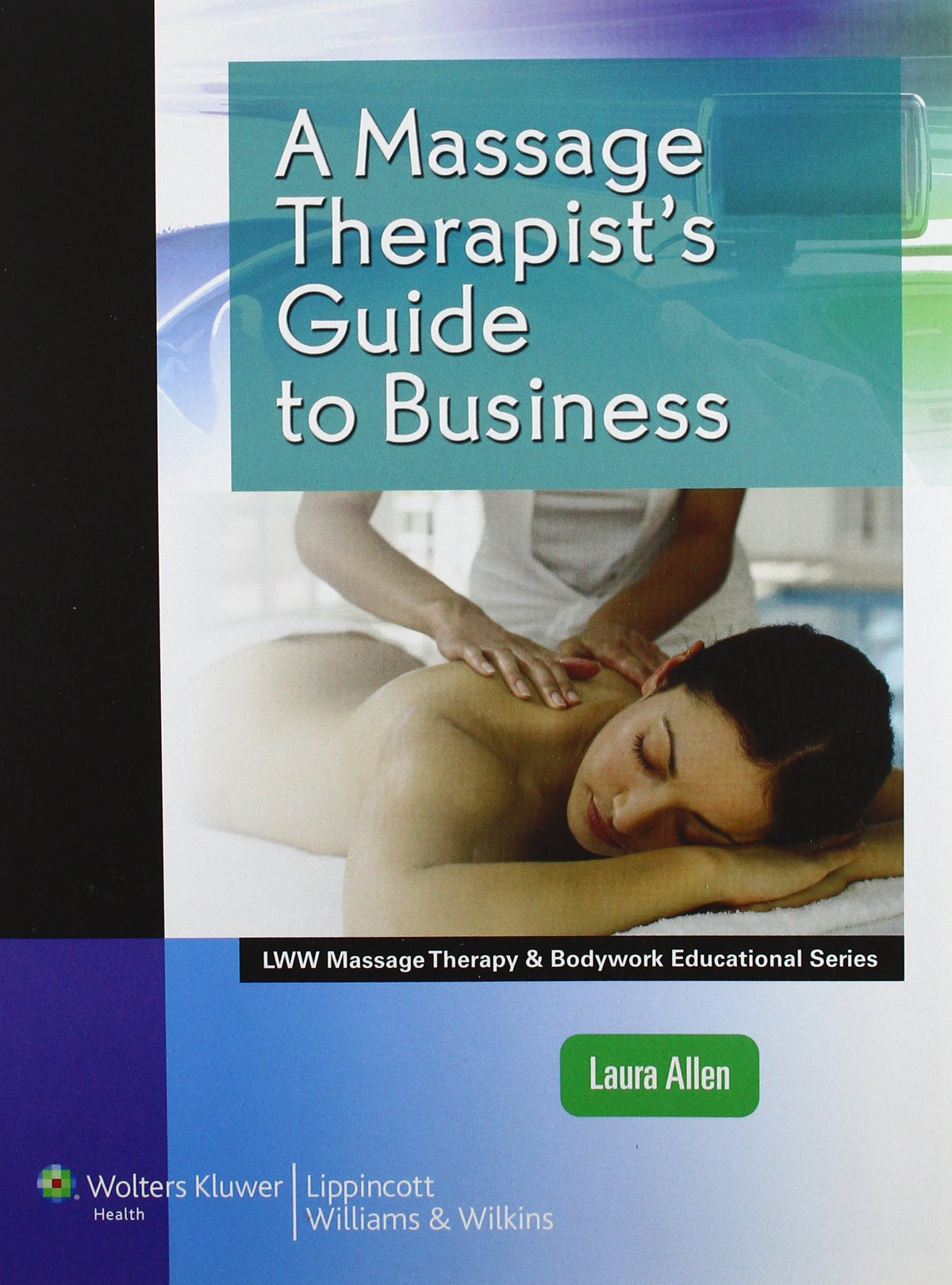 A Massage Therapist's Guide to Business (Lww Massage Therapy and Bodywork Educational)