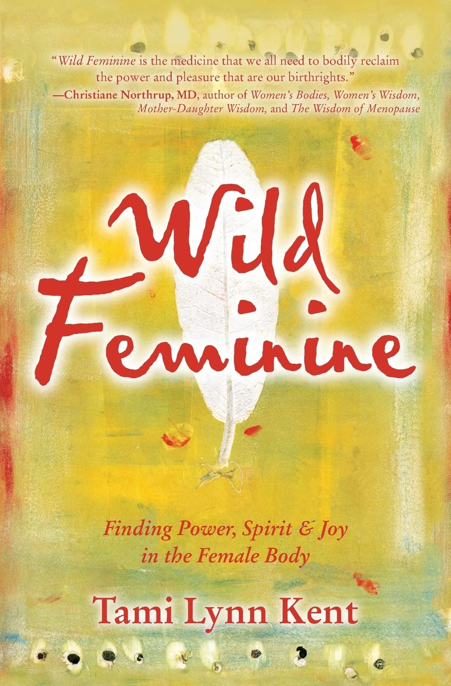 Wild Feminine: Finding Power, Spirit & Joy in the Female Body (2) (Reclaim Your Wild)