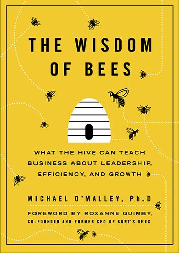 The Wisdom of Bees: What the Hive Can Teach Business about Leadership, Efficiency, and Growth - 5987