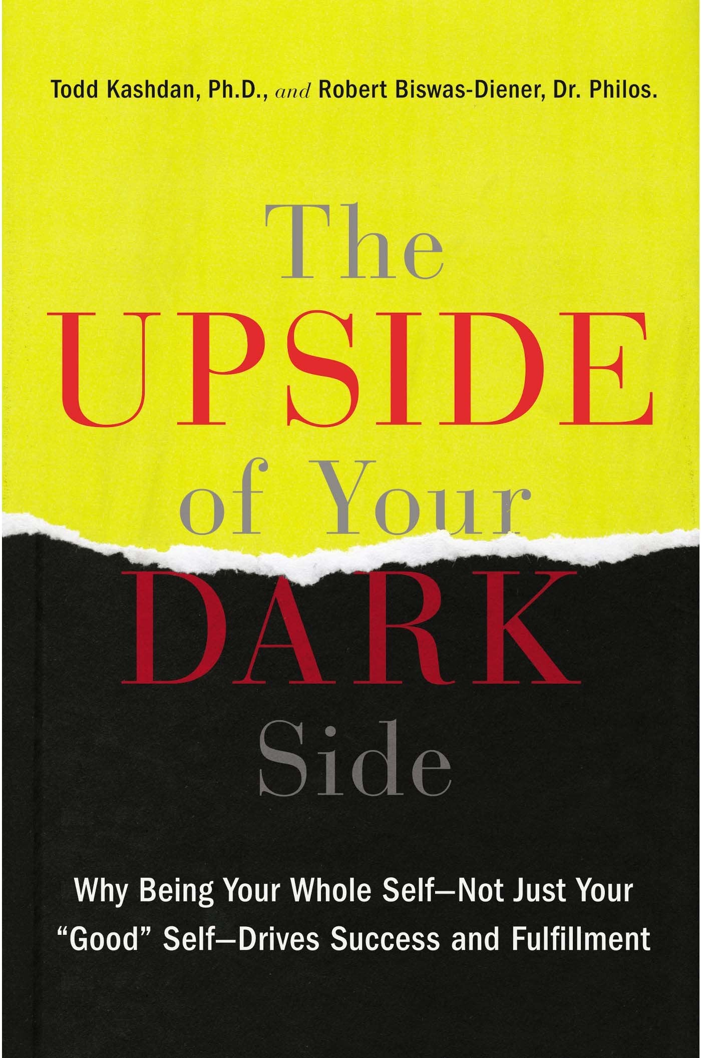 The Upside of Your Dark Side: Why Being Your Whole Self--Not Just Your "Good" Self--Drives Success and Fulfillment