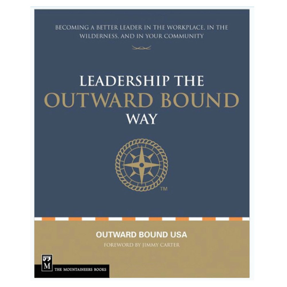 Leadership the Outward Bound Way: Becoming a Better Leader in the Workplace, in the Wilderness, and in Your Community