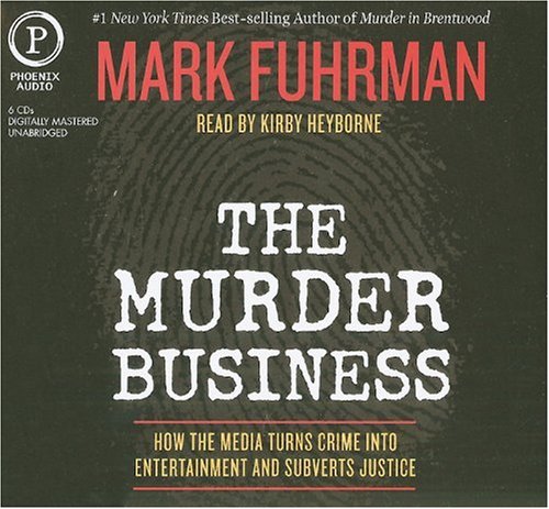 The Murder Business: How the Media Turns Crime Into Entertainment and Subverts Justice