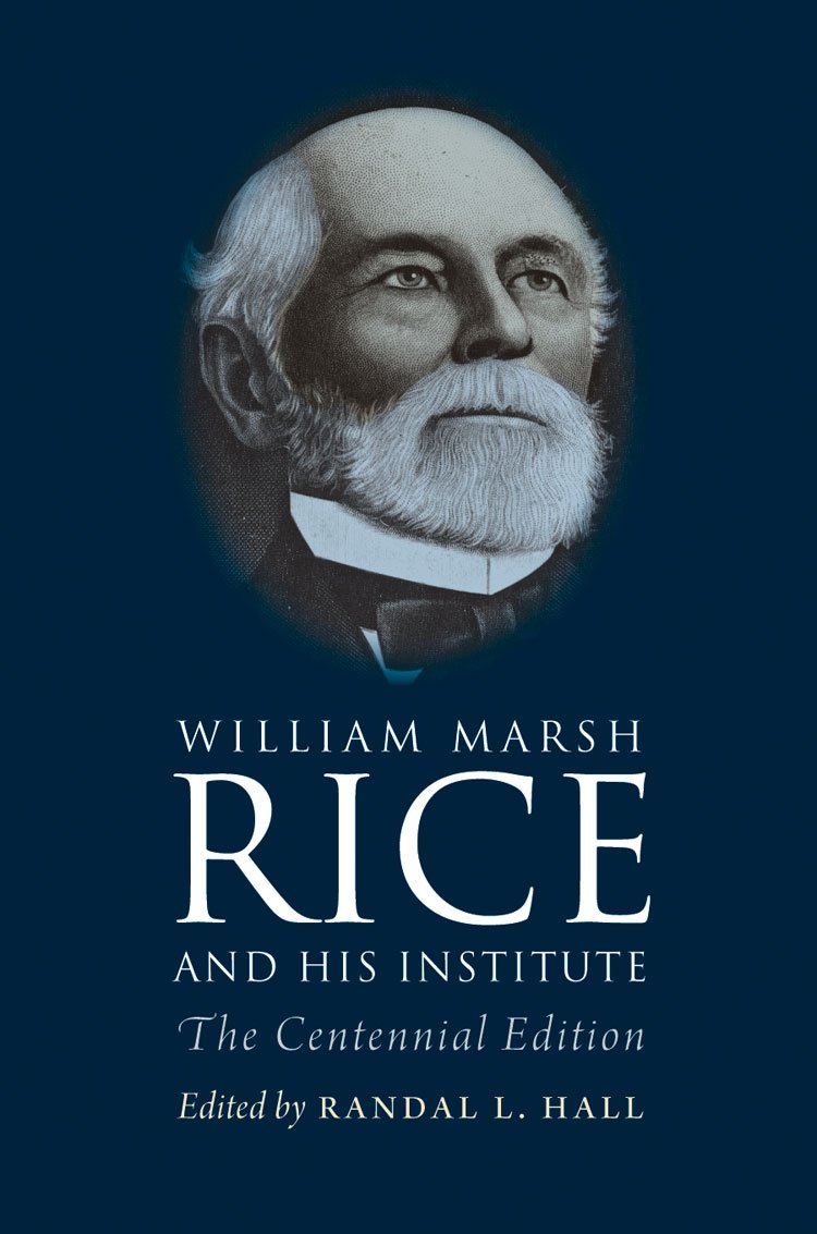 William Marsh Rice and His Institute: The Centennial Edition - 9447
