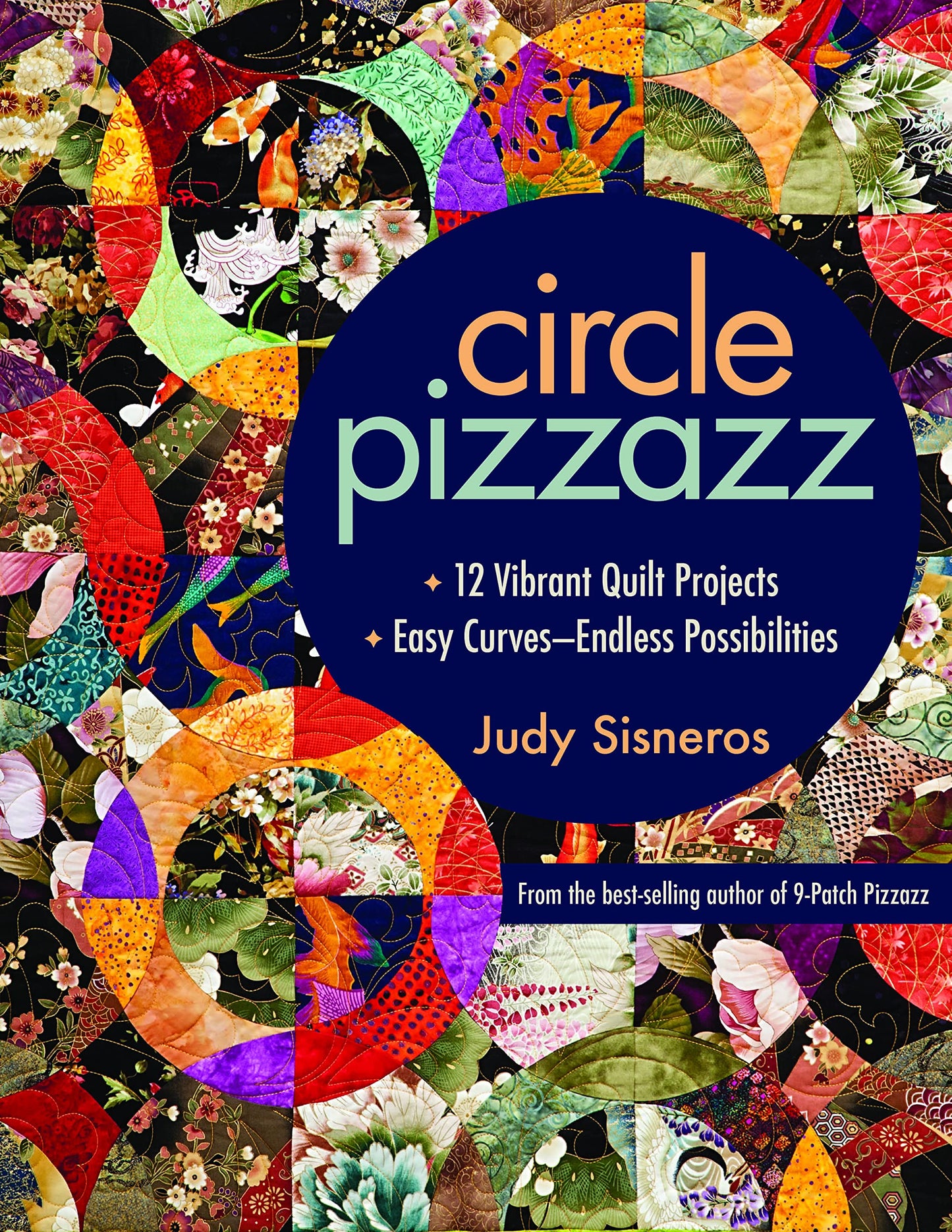 Circle Pizzazz: 12 Vibrant Quilt Projects - Easy Curves-Endless Possibilities