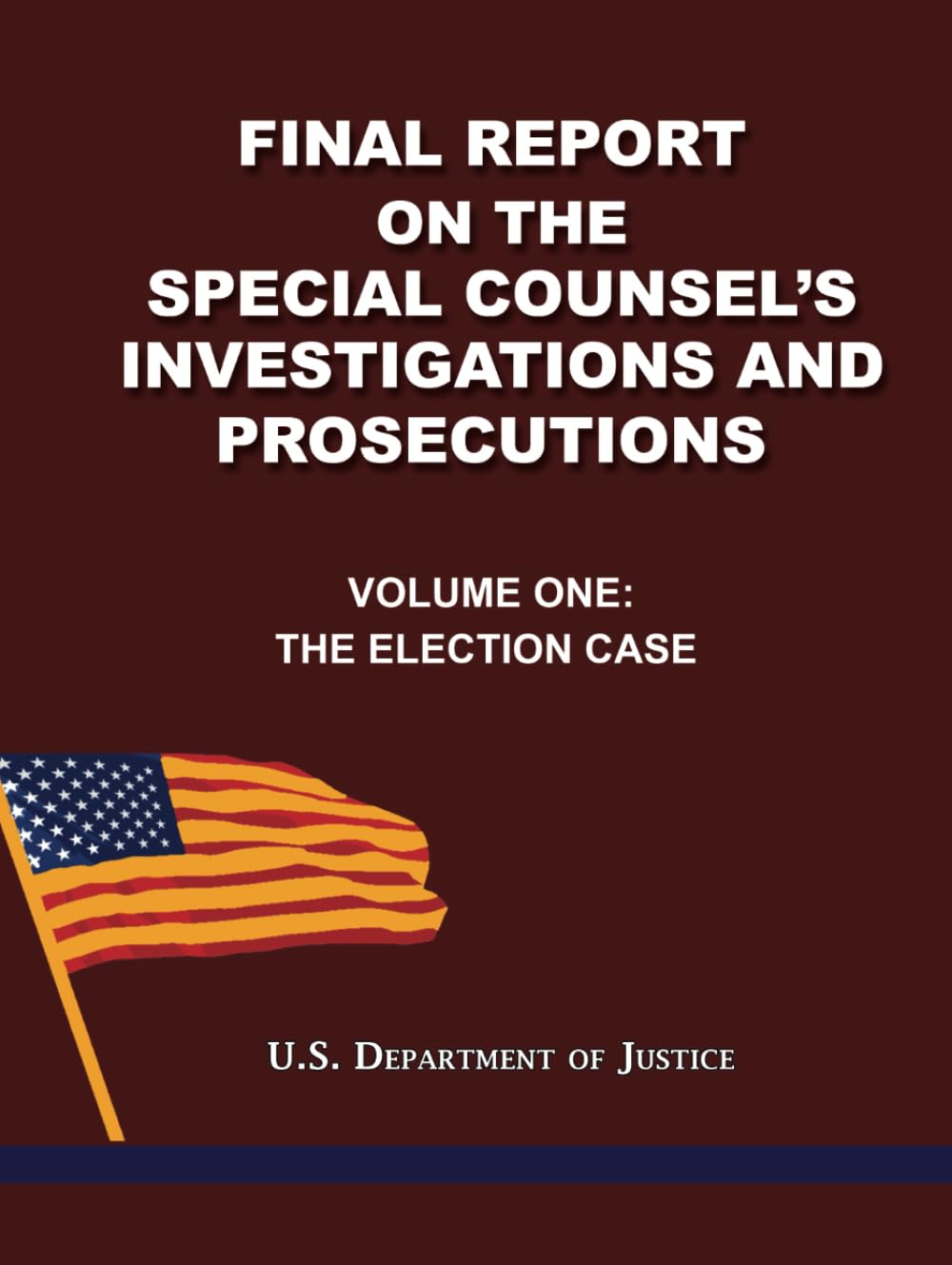 Final Report on the Special Counsel's Investigations and Prosecutions: Volume One: The Election Case