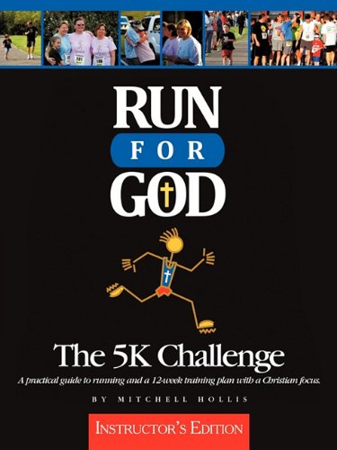 Run For God: The 5K Challenge A practical guide to running and a 12-week training plan with a Christian focus - Instructor's Edition