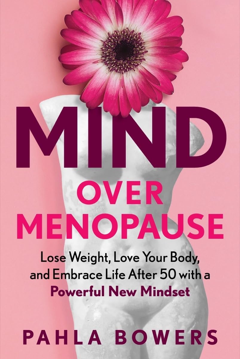 Mind Over Menopause: Lose Weight, Love Your Body, and Embrace Life after 50 with a Powerful New Mindset - 7571