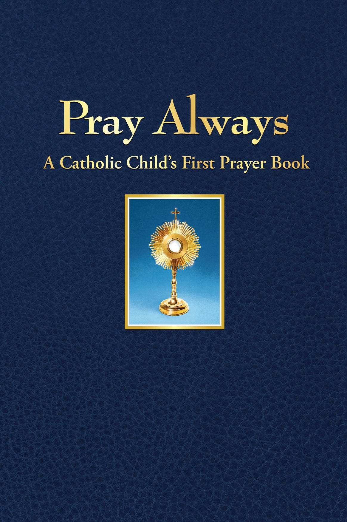 Pray Always: A Catholic Child's First Prayer Book - 7862