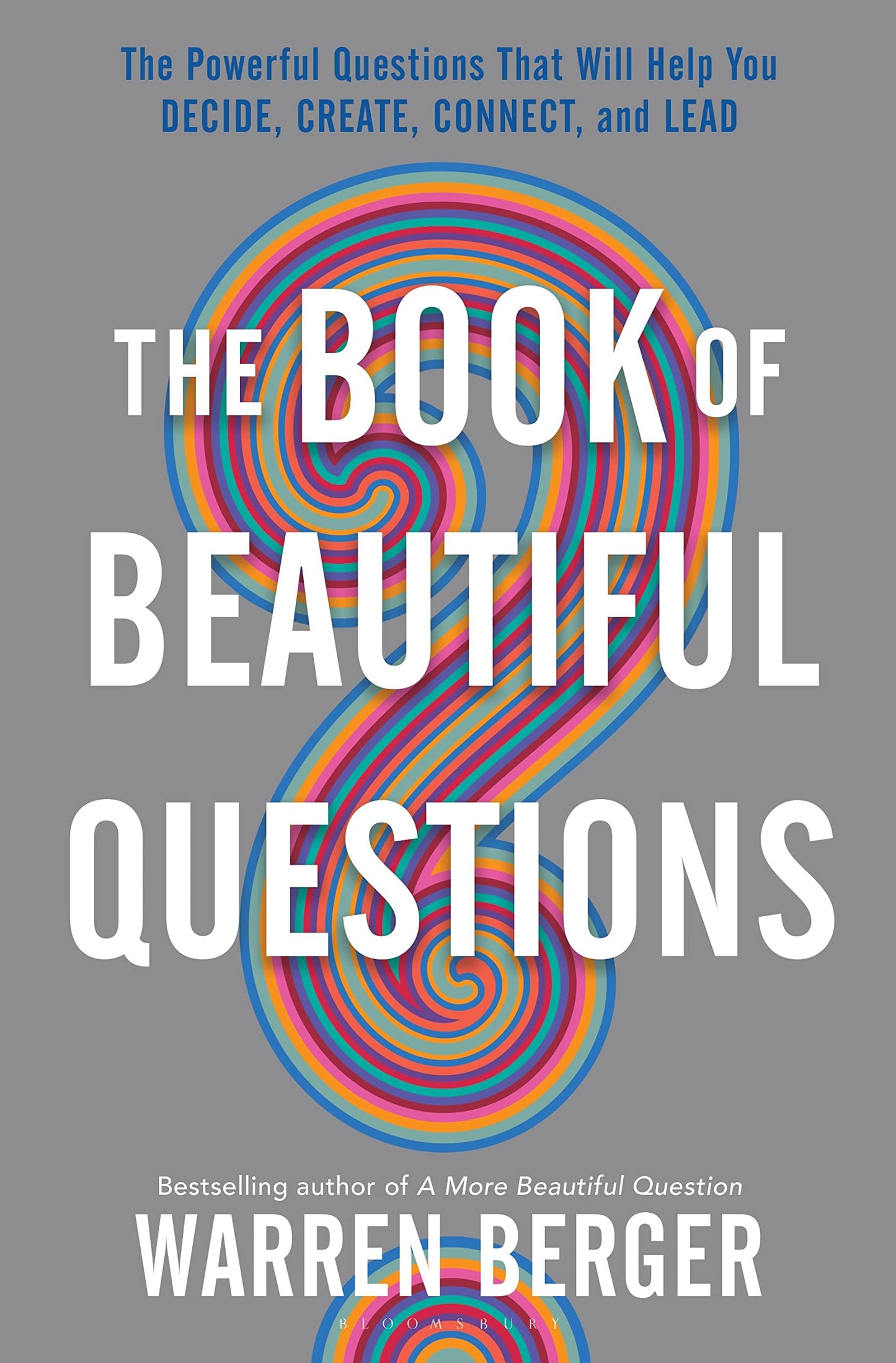 The Book of Beautiful Questions: The Powerful Questions That Will Help You Decide, Create, Connect, and Lead