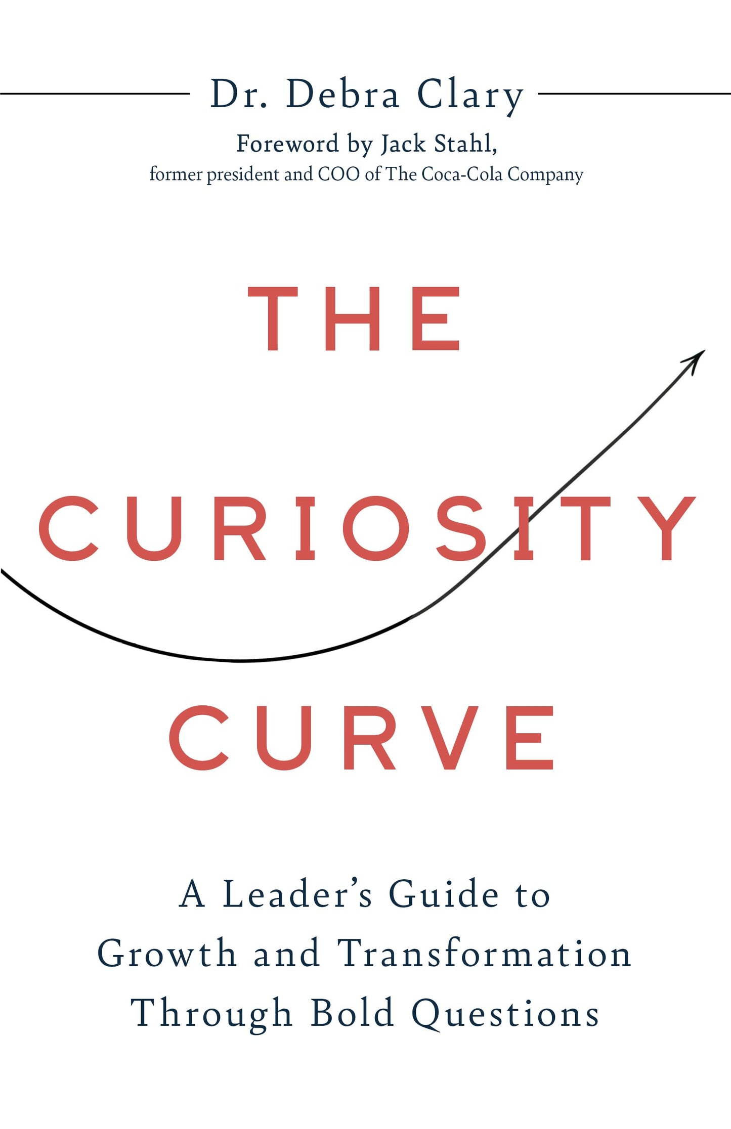 The Curiosity Curve: A Leader’s Guide to Growth and Transformation Through Bold Questions