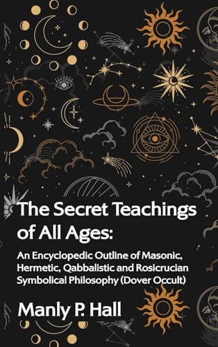 The Secret Teachings of All Ages: An Encyclopedic Outline of Masonic, Hermetic, Qabbalistic and Rosicrucian Symbolical Philosophy Hardcover - 8557