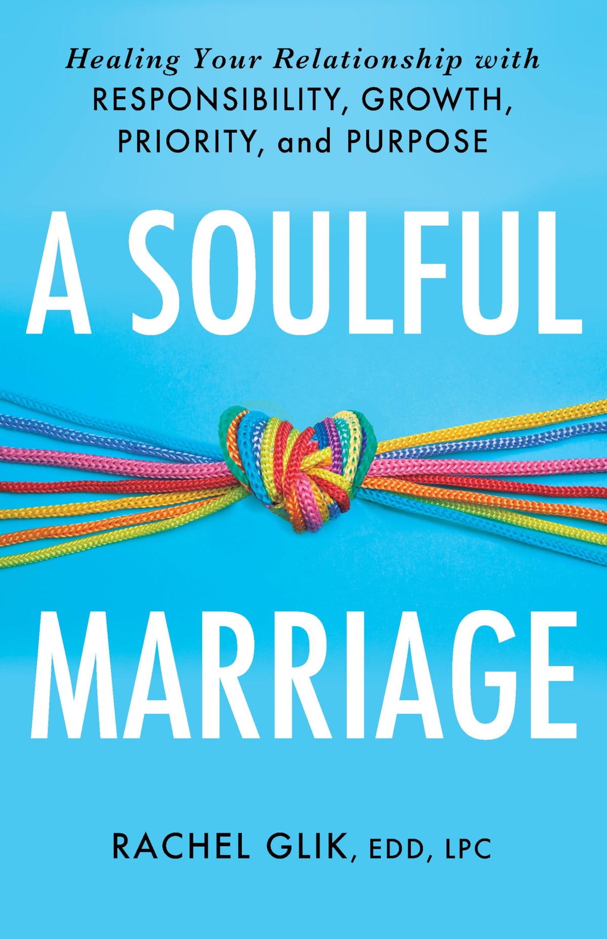 A Soulful Marriage: Healing Your Relationship With Responsibility, Growth, Priority, and Purpose