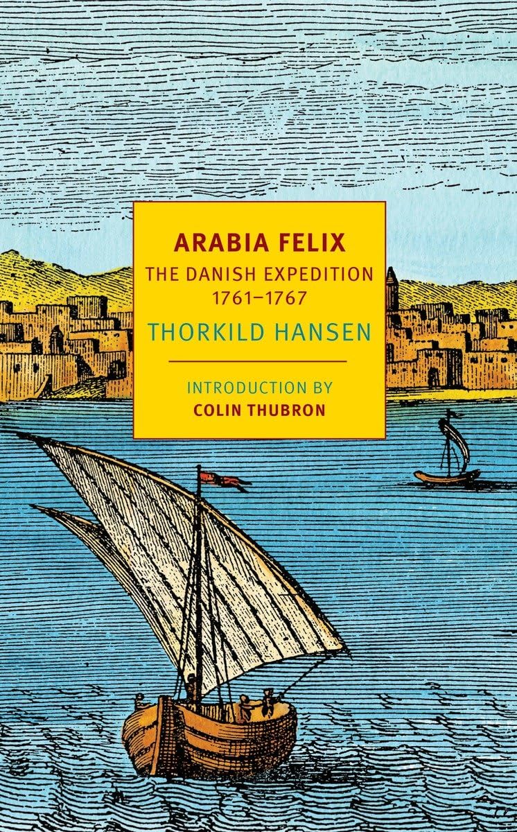 Arabia Felix: The Danish Expedition of 1761-1767 (NYRB Classics)