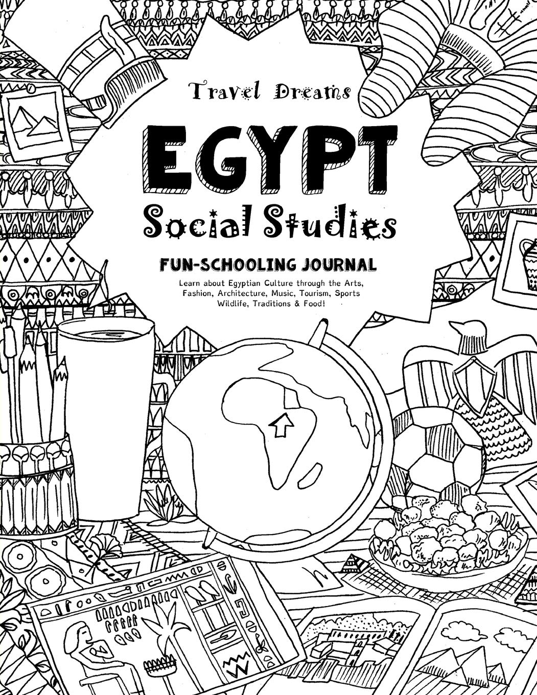 Travel Dreams Egypt - Social Studies Fun-Schooling Journal: Learn about Egyptian Culture through the Arts, Fashion, Architecture, Music, Tourism, ... & Food! (Travel Dreams - Social Studies) - 5309