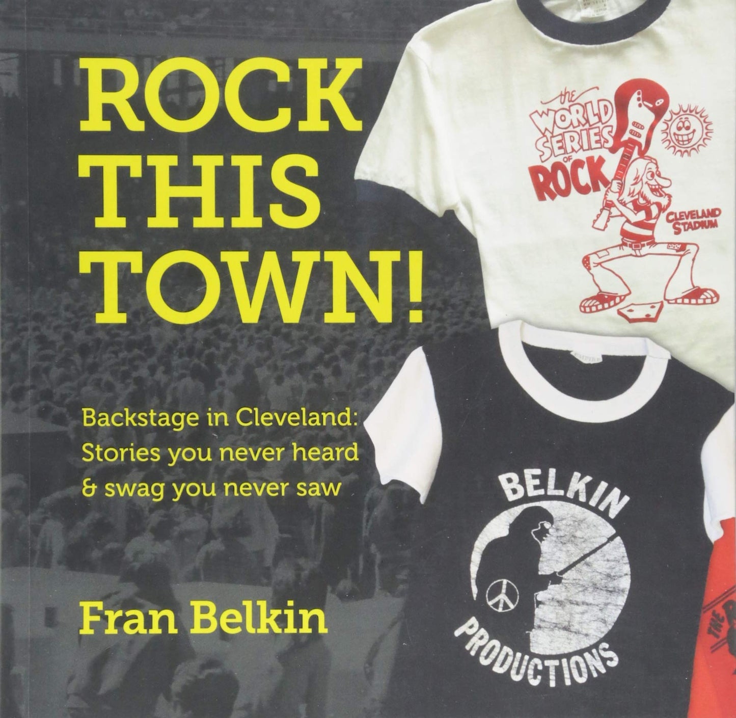 Rock This Town! Backstage in Cleveland: Stories you never heard & swag you never saw