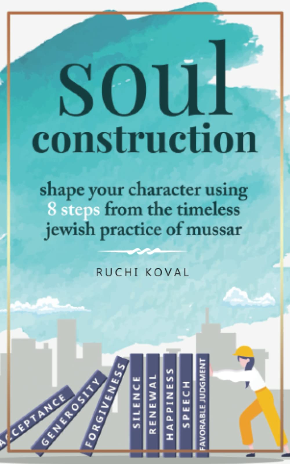 Soul Construction: Shape Your Character Using 8 Steps from the Timeless Jewish Practice of Mussar