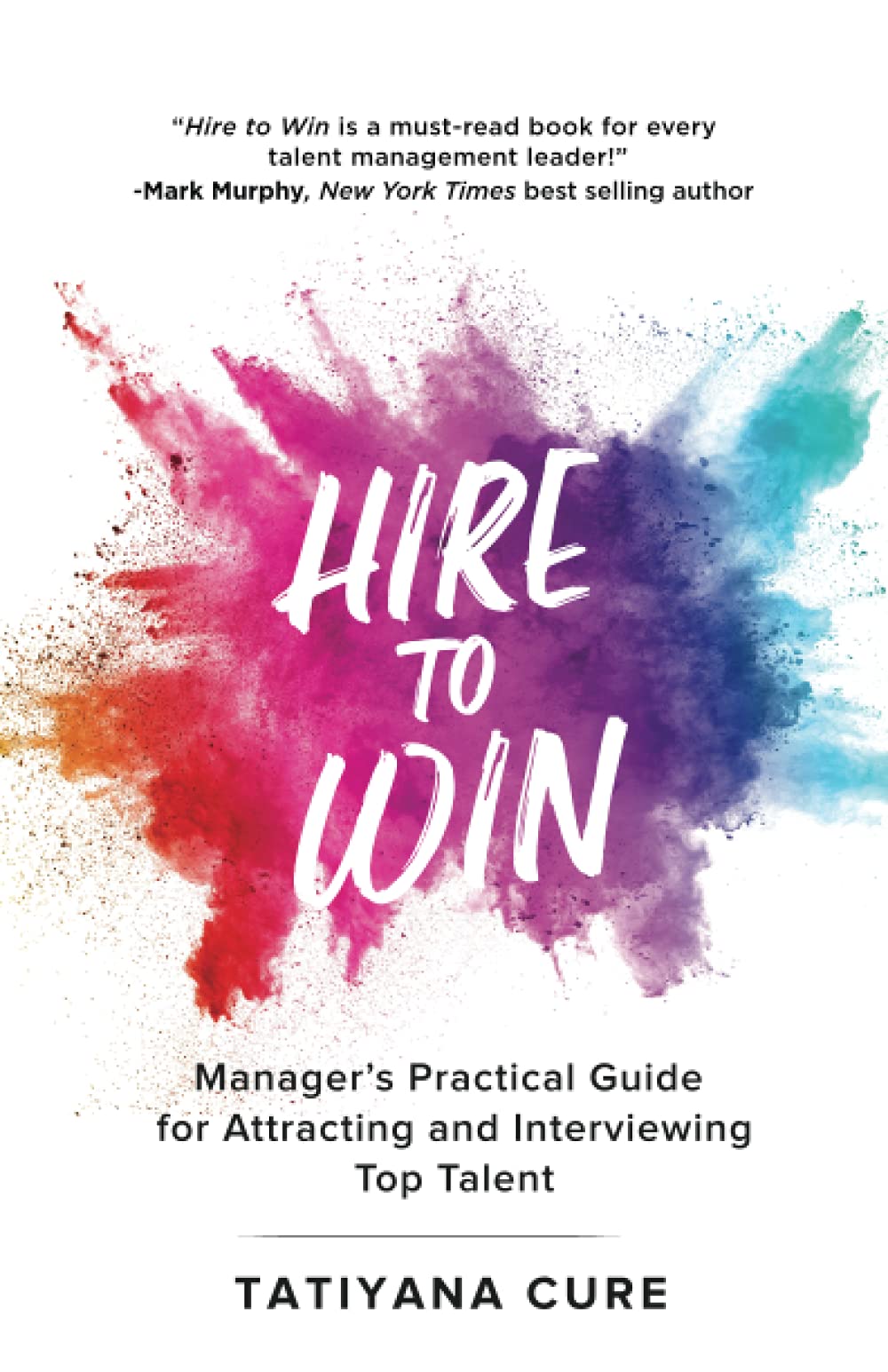 Hire to Win: Manager's Practical Guide for Attracting and Interviewing Top Talent