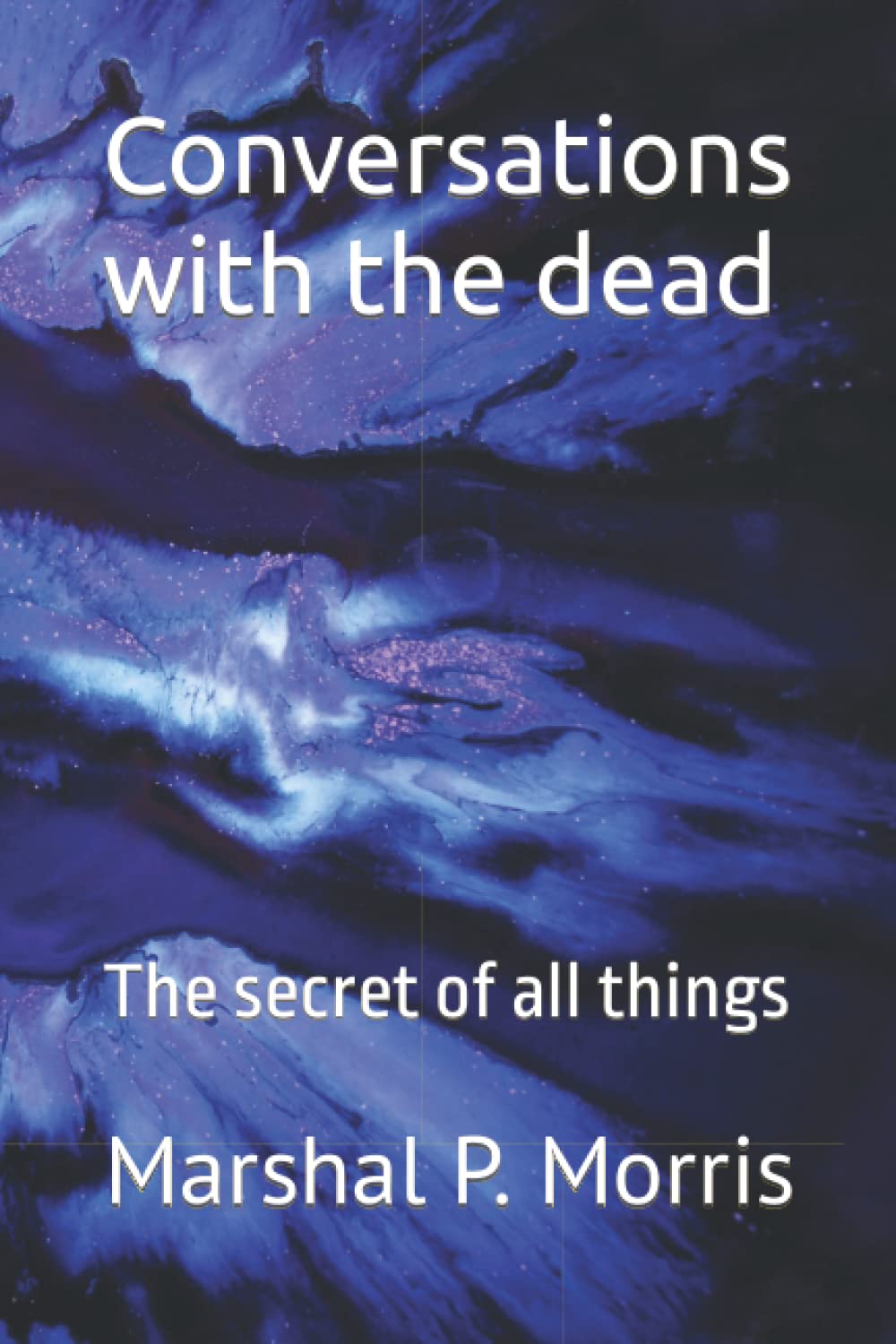 Conversations with the dead: The secret of all things