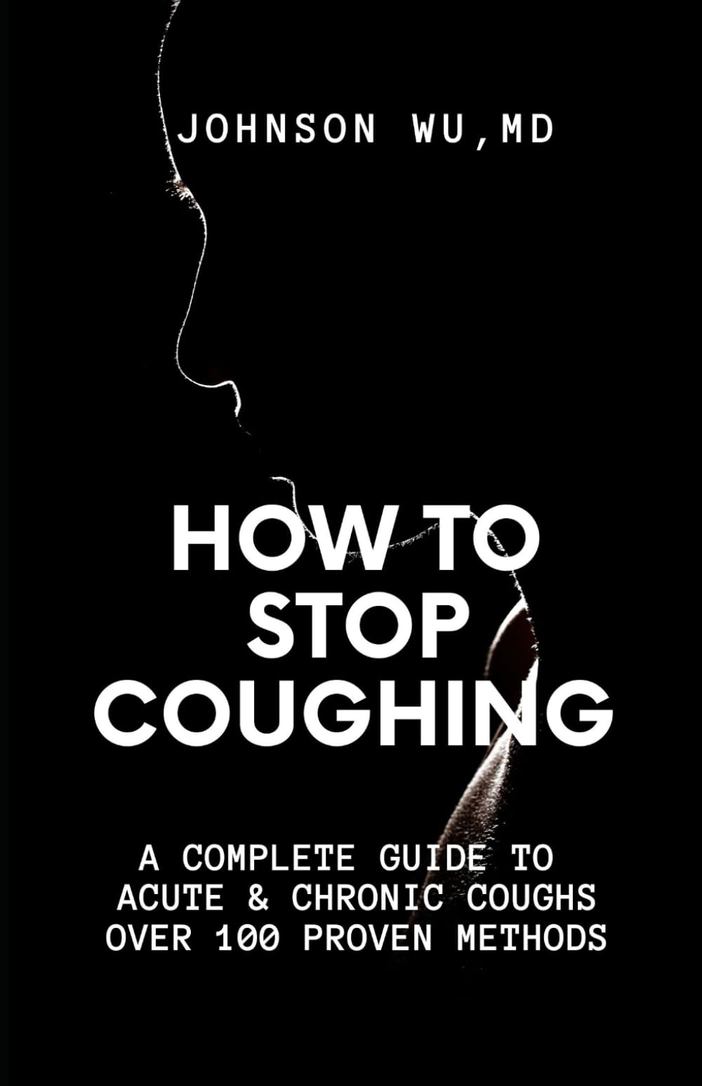 How To Stop Coughing: A Complete Guide To Acute & Chronic Coughs Over 100 Proven Methods