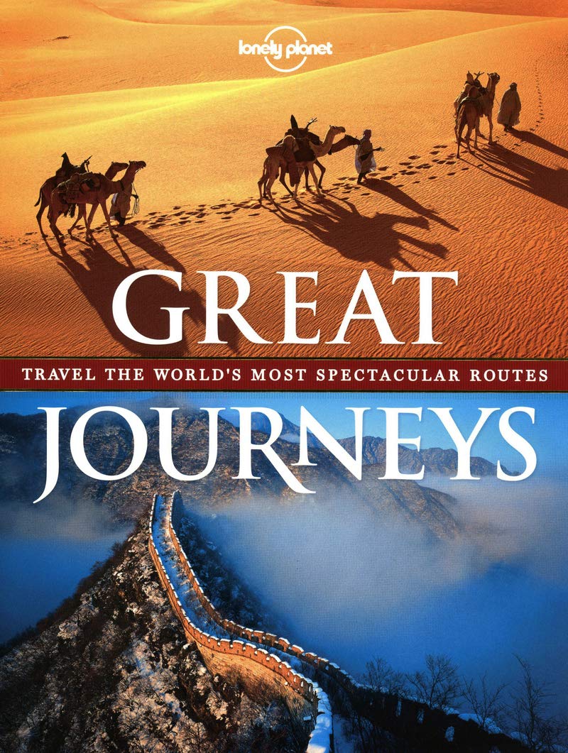 Lonely Planet Great Journeys: Travel the World's Most Spectacular Routes