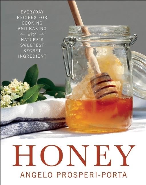 Honey: Everyday Recipes for Cooking and Baking with Nature's Sweetest Secret Ingredient