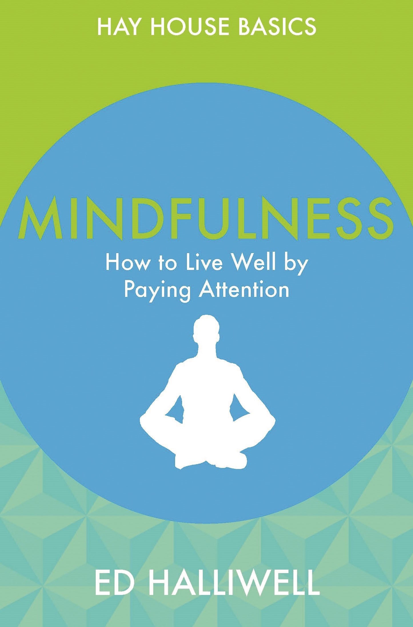 Mindfulness: How to Live Well by Paying Attention (Hay House Basics)